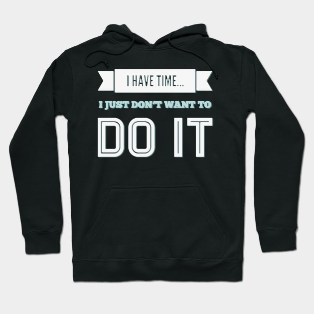 I have time I just don't want to do it Hoodie by BoogieCreates